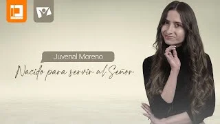 NACIDO PARA SERVIR AL SEÑOR,  JUVENAL MORENO 