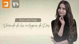 VIVIENDO DE LOS MILAGROS DE DIOS, ANA LUISA VEGA